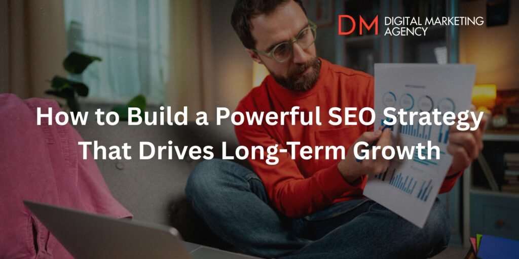 How to Build a Powerful SEO Strategy That Drives Long-Term Growth